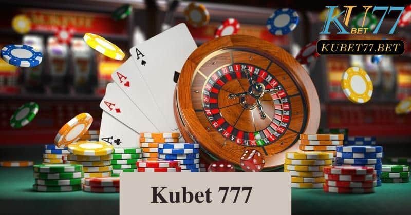 Kubet 777 là gì? Những thông tin thú vị bạn cần biết