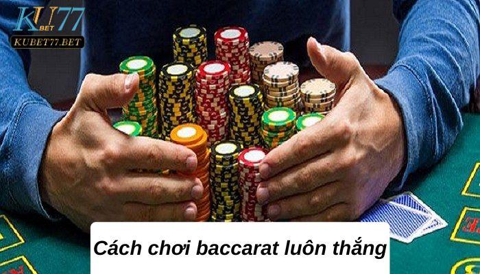 Top 5 cách chơi baccarat luôn thắng mà cược thủ nên biết